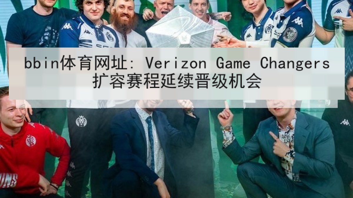 bbin体育网址: Verizon Game Changers扩容赛程延续晋级机会