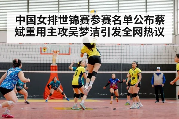 中国女排世锦赛参赛名单公布蔡斌重用主攻吴梦洁引发全网热议